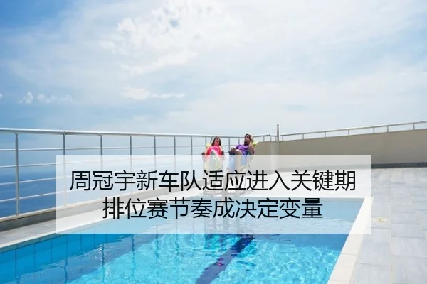 周冠宇新车队适应进入关键期 排位赛节奏成决定变量